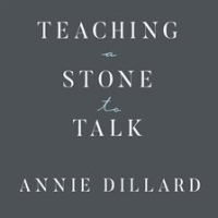 Teaching a Stone to Talk by Dillard, Annie